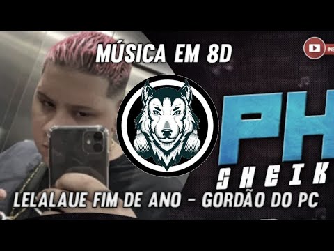 Lelalaue Fim De Ano - GORDÃO DO PC - Música em 8D (OUÇA COM FONE)