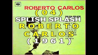 (04) SPLISH SPLASH ROBERTO CARLOS (1963)