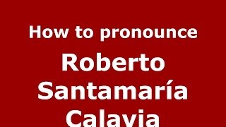 How to pronounce Roberto Santamaría Calavia