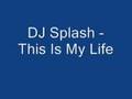 DJ Splash - This Is My Life DJ Splash - This Is My Life