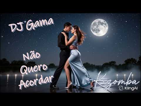 DJ Gama - Não Quero Acordar - Kizomba Zouk Dance Love