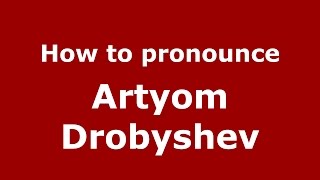 How to pronounce Artyom Drobyshev