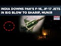 Pakistan Air Force F 16 JF 17 Downed By India S Air Defences What Next Amid Munir S Misadventures