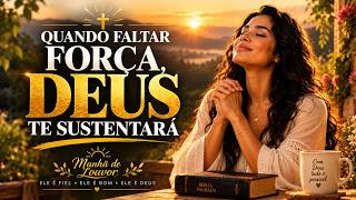 Quando Faltar Força DEUS Te Sustentará — OBRIGADO, DEUS, POR MAIS UM DIA