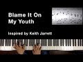 “Blame It On My Youth”  Jazz Piano Inspired by Keith Jarrett