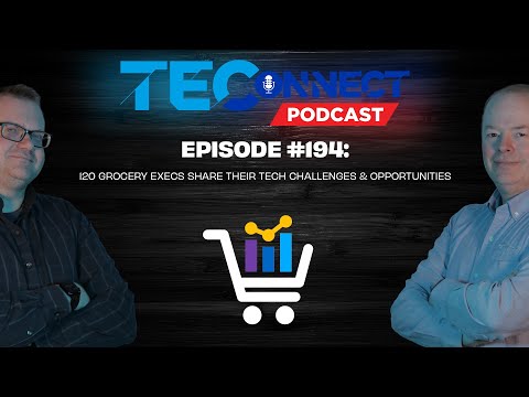 The TEConnect Podcast #194: 120 Grocery Execs Share Their Tech Challenges & Opportunities