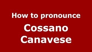 How to pronounce Cossano Canavese