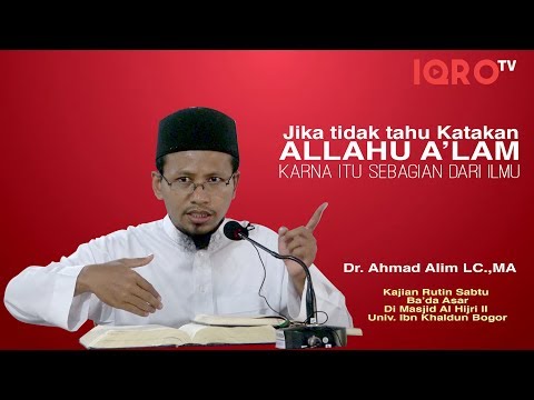 Dr. Ahmad Alim,LC.,MA jika tidak tahu katakan Allahu a'lam karna itu sebagian dari Ilmu