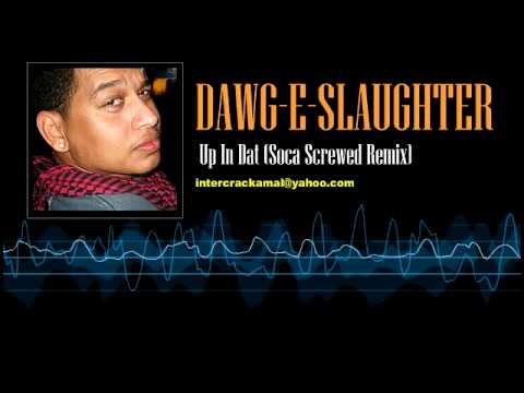 Dawg-E-Slaughter - Up In Dat (Soca Screwed Remix)