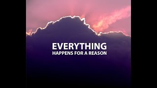 Everything happens for a reason