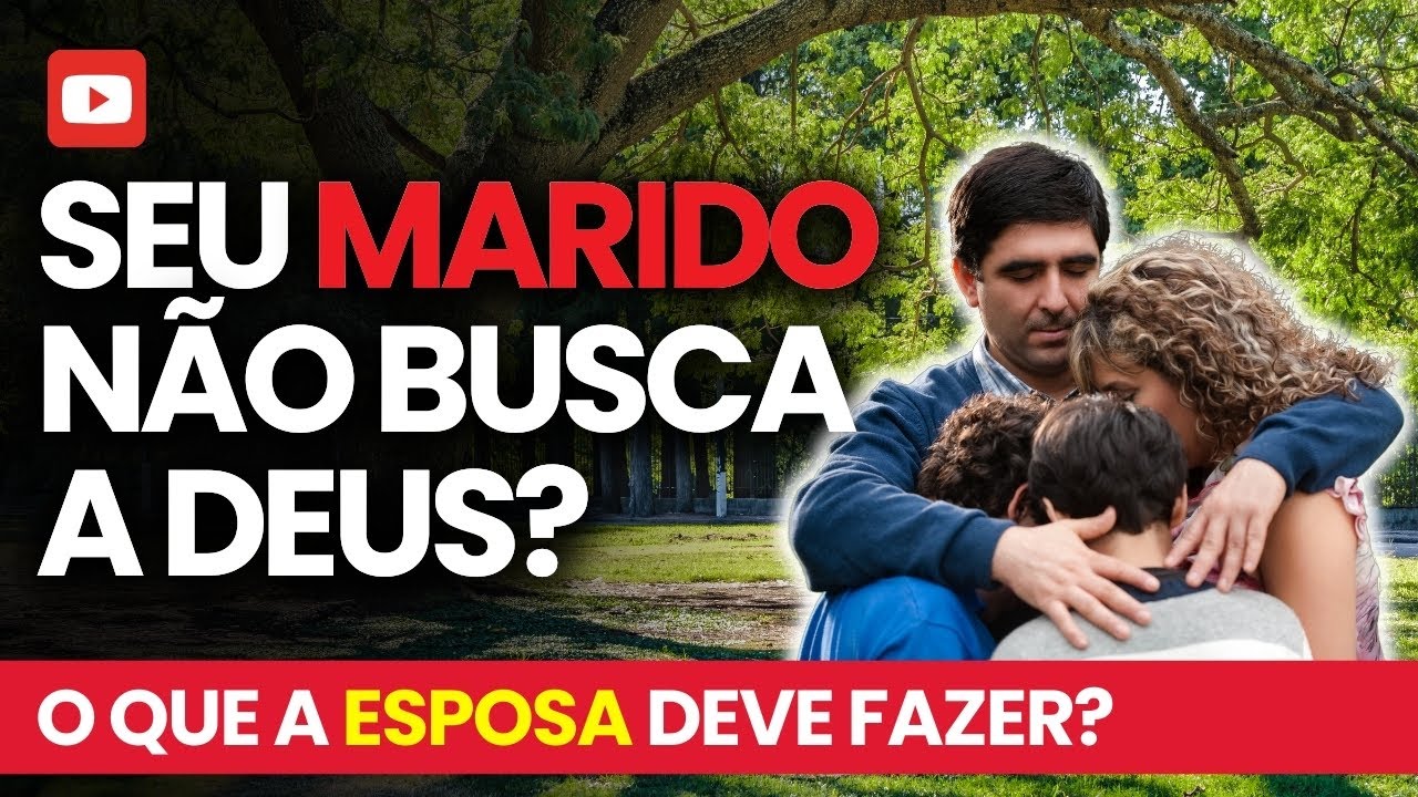 O QUE FAZER QUANDO SEU MARIDO NÃO QUER SABER DE DEUS? Como ajudar ele a se aproximar de Deus!