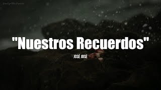 NUESTROS RECUERDOS - José José (LETRA)