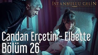 İstanbullu Gelin 26. Bölüm - Candan Erçetin - Elbette