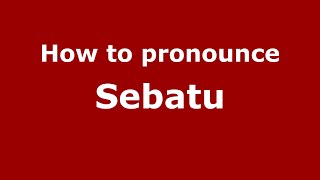 How to pronounce Sebatu