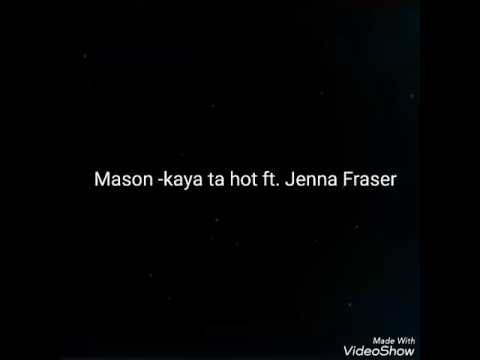 Mason -kaya ta hot ft. Jenna Fraser (lyrics)