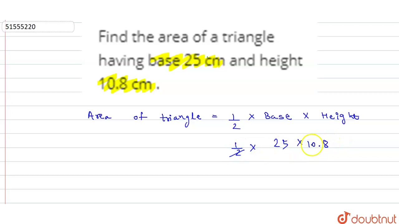 Find the area of a triangle having base 25 cm and height 10.8 cm .
