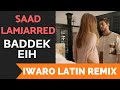 Saad Lamjarred - BADDEK EIH (IWARO Latin Remix) | (سعد لمجرد -  بَدِّك إيه (اِواروريميكس ا