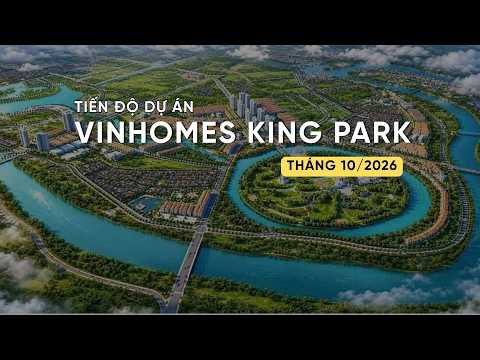 TIẾN ĐỘ T10/2026 DỰ ÁN VINHOMES KING PARK