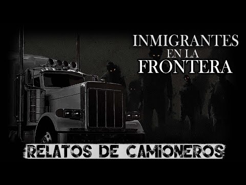 LOS INMIGRANTES de la FRONTERA - Relatos de TRAIELEROS Vol.37 │ HISTORIAS DE TERROR - IR