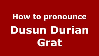How to pronounce Dusun Durian Grat
