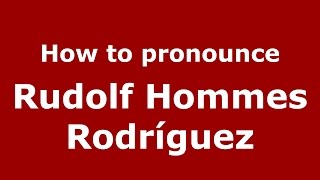 How to pronounce Rudolf Hommes Rodríguez