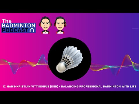 The Badminton Podcast Episode 17   Hans Kristian Vittinghus DEN   balancing professional badminton w
