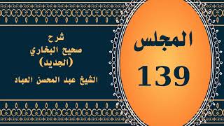 صورة المجلس (139) | #شرح_صحيح _البخاري_الجديد | الشيخ عبد المحسن العباد البدر| #الشيخ_عبدالمحسن_العباد
