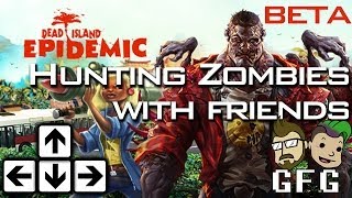 Dead Island Epidemic [Closed Beta] - Hunting Zombies With Friends - Horde Gameplay