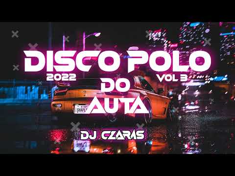 DJ CZARAS ❤️ DISCO POLO 😎 DO AUTA NOWOŚCI 2022 VOL 3 🔥 (SKŁADANKA)