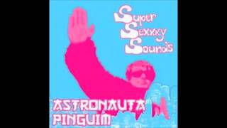 Astronauta Pinguim - Supersexxxysound #2 (The supersexxxysong)