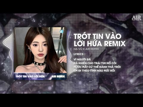 Trót Tin Vào Lời Hứa (Bản Hot TikTok) - Hạ Vũ ♫ Vì Người Đã Đã khiến Trái Tim Mồ Côi Remix Trend
