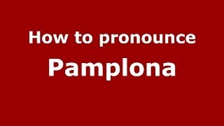 How to pronounce Pamplona