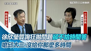 徐欣瑩質詢狂拋問題卻不給時間答 嗆邱太三：沒給你那麼多時間【94要客訴】