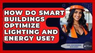 How Do Smart Buildings Optimize Lighting And Energy Use? - Civil Engineering Explained