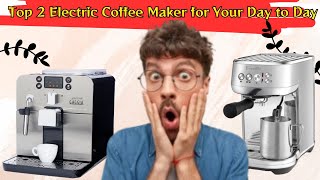 Top 2 Electric Coffee Maker for Your Day to Day