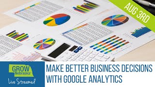 August 3rd - Make Better Business Decisions With Google Analytics