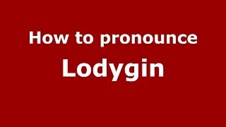 How to pronounce Lodygin
