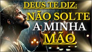 DEUS TE DIZ HOJE: FILHO MEU, SEGURE FIRME NA MINHA MÃO E NUNCA SE SOLTE