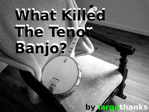 What Killed The Tenor Banjo A Brief Historical Commentary of the Tenor Banjo