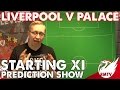 Liverpool v Crystal Palace | Starting XI Prediction Show