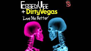 EssenVee & Dirty Vegas - Love Me Better (Dirty Vegas Club Mix)