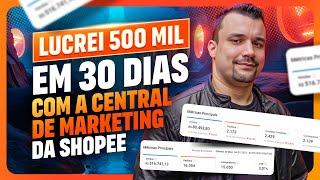 Como Lucrei Mais de 500 Mil em 30 Dias com a Central de Marketing da Shopee!