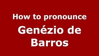 How to pronounce Genézio De Barros