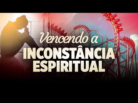 VENCENDO A INCONSTÂNCIA ESPIRITUAL