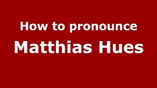 How to pronounce Matthias Hues