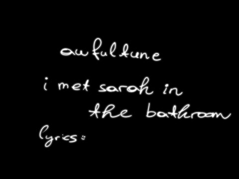 awfultune - i met sarah in the bathroom // handwritten lyrics