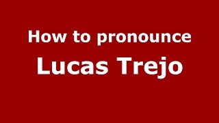How to pronounce Lucas Trejo