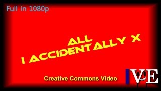 All I Accidentally X – Creative Commons Video (Included More Sources)