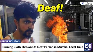 Burning Cloth Thrown On Deaf Person in Mumbai Local Train
