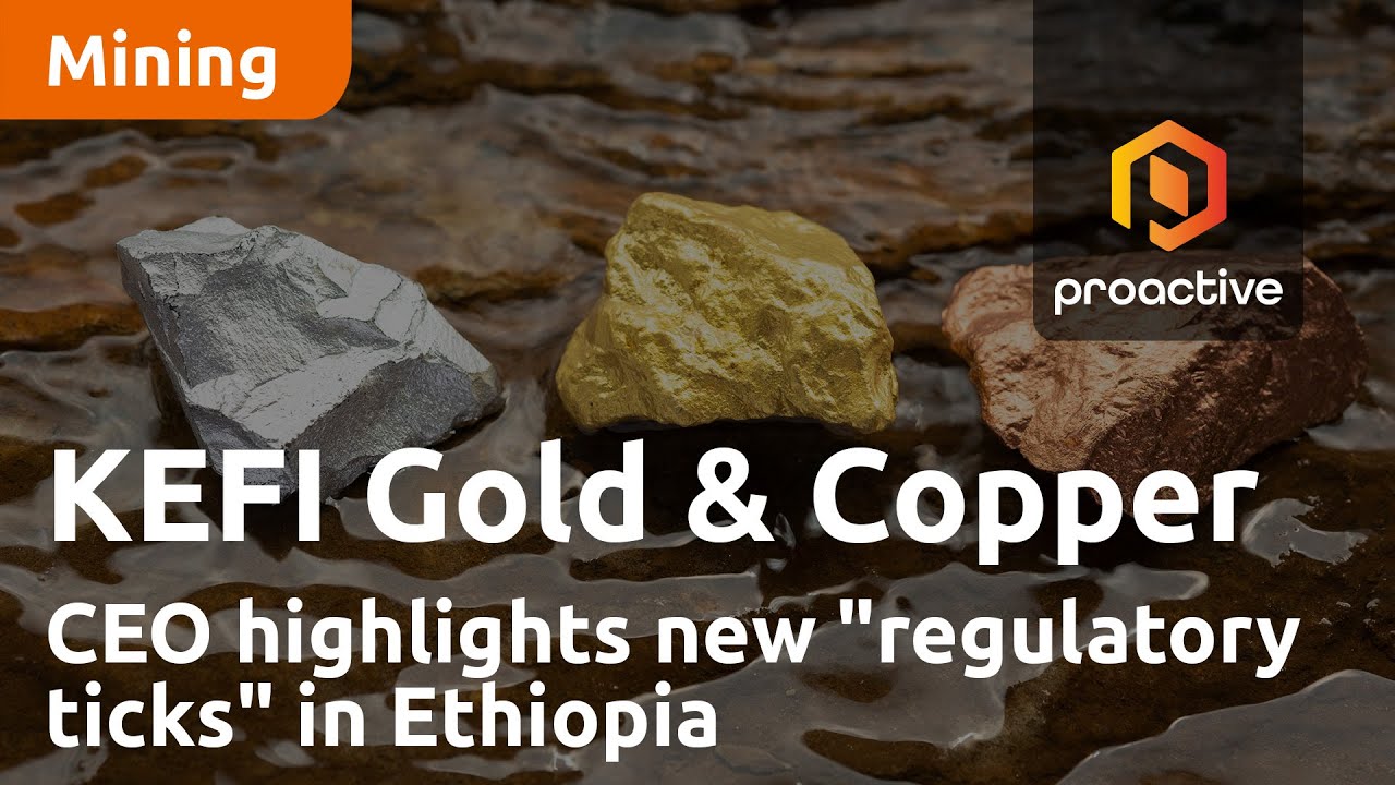 KEFI Gold and Copper CEO highlights new "regulatory ticks" in Ethiopia